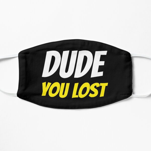 Dude you lost Mask