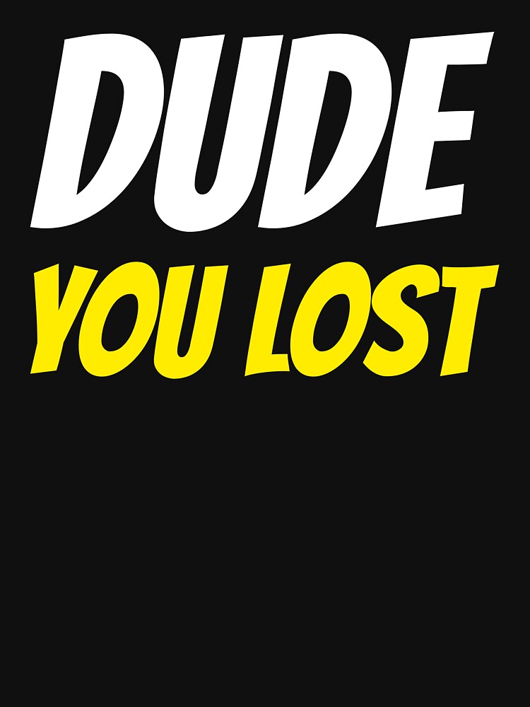 Dude you lost by ds-4
