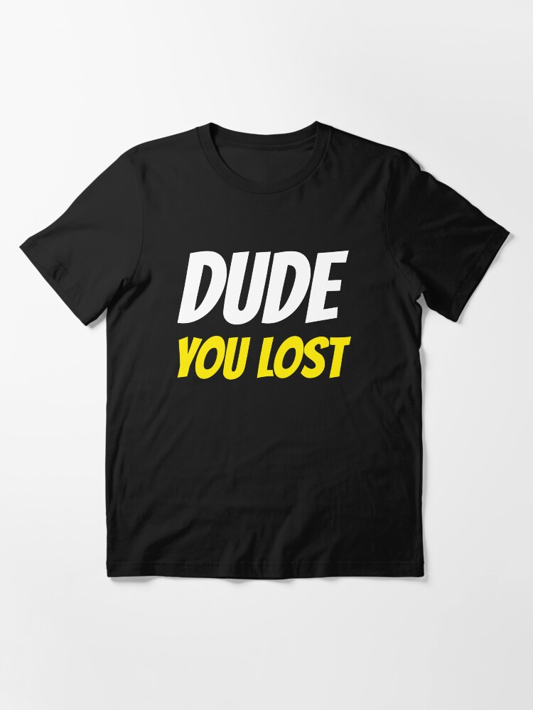 Alternate view of Dude you lost Essential T-Shirt