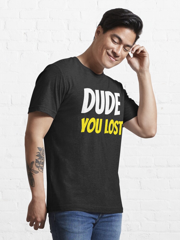 Alternate view of Dude you lost Essential T-Shirt
