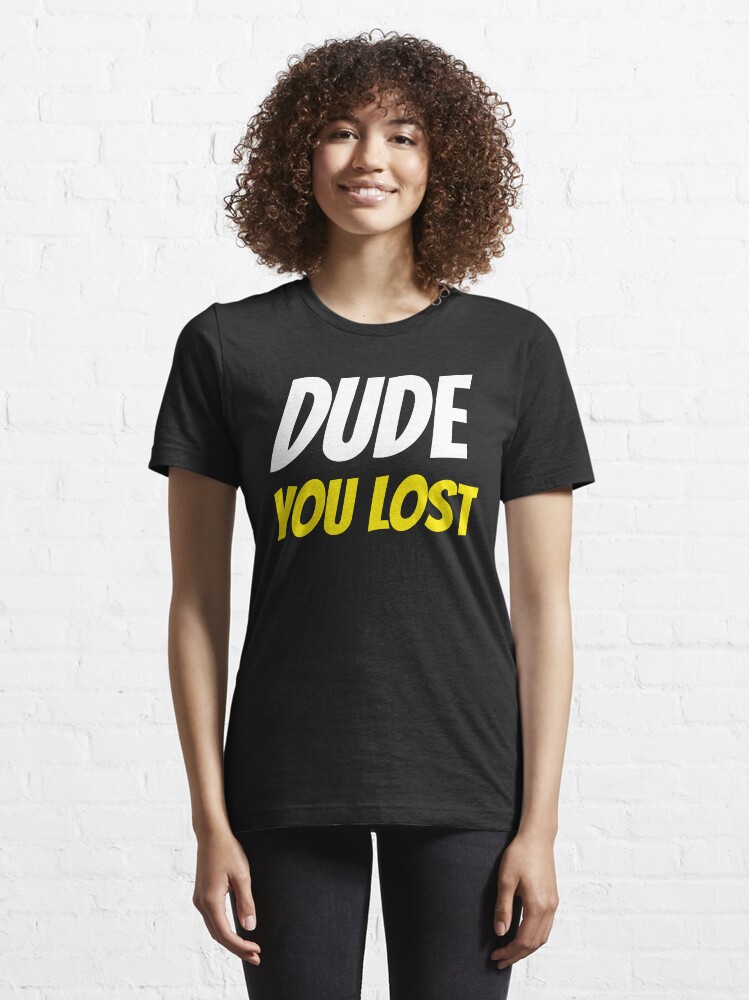 Alternate view of Dude you lost Essential T-Shirt