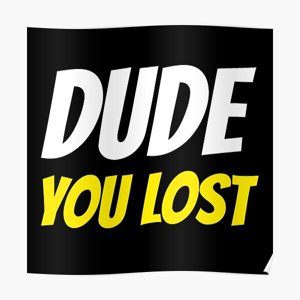 Dude you lost Poster