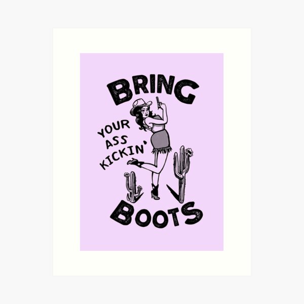 Bring Your Ass Kicking Boots. Cool Retro Cowgirl Shirt Design. Great Gift Idea For Women! Art Print