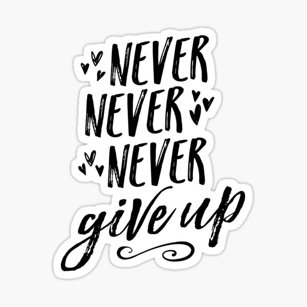 Never Never Never Give Up Sticker