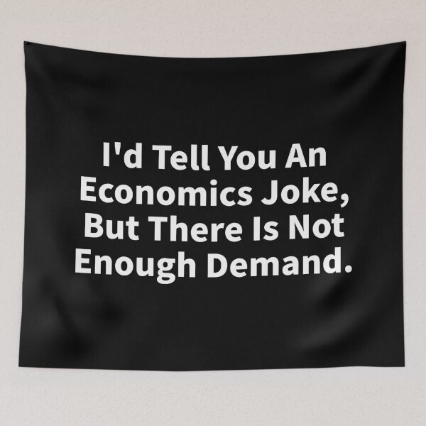 Item preview, I'd Tell You An Economics Joke, But There Is Not Enough Demand designed and sold by manishfzr1995.