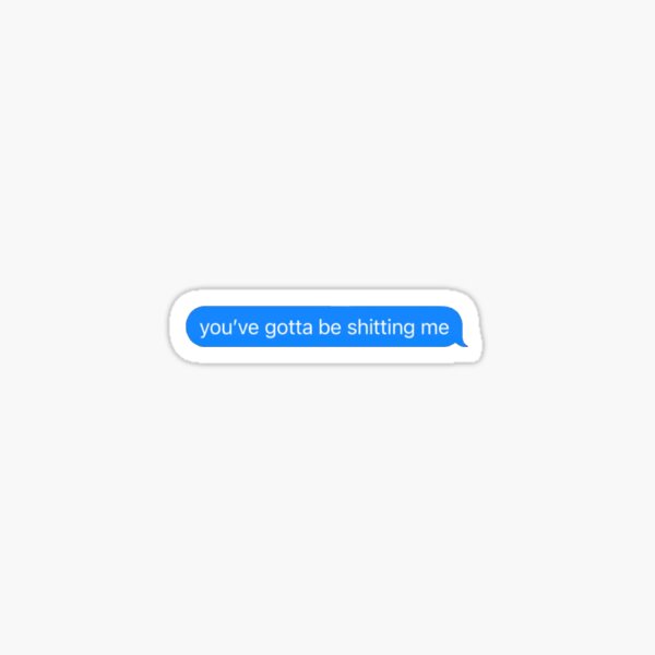 youve gotta be sh*tting me Sticker
