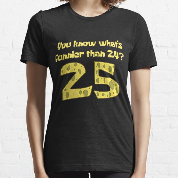 Sie wissen, was ist lustiger als 24? 25 T-Shirt Essential T-Shirt