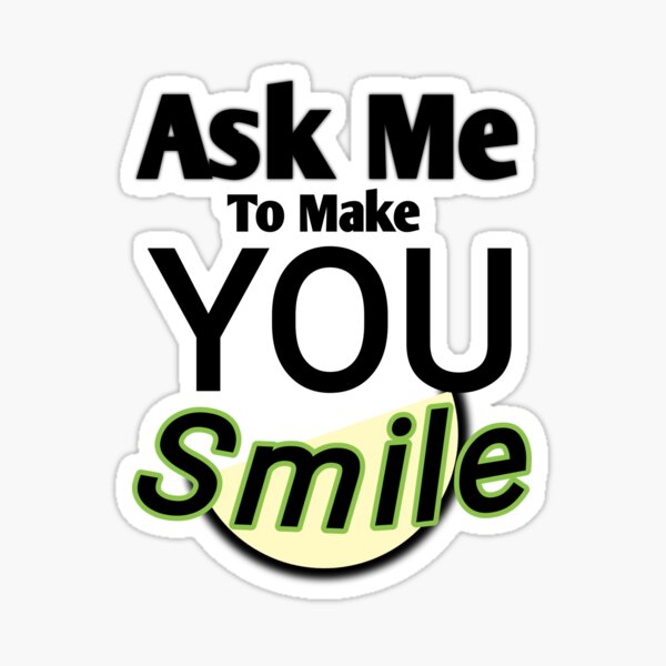Item preview, Ask me to make you smile, smile funny gift, smile cute, Happy smile, make you smile designed and sold by kimcrunner.