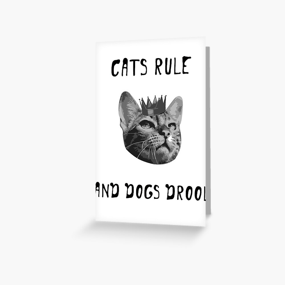 "Cats rule and dogs drool. Quotes about cats." Greeting Card for Sale