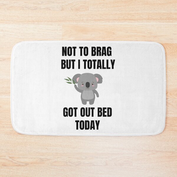 Item preview, Not To Brag But I Totally Got Out Of Bed Today designed and sold by momsnpops.