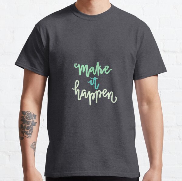 Make It Happen Classic T-Shirt