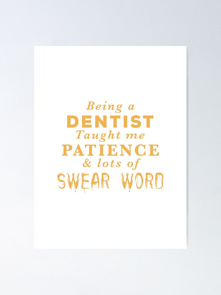 Poster Etre Dentiste M A Appris La Patience Et Beaucoup De Jurons Citation Drole Par Workhomestore Redbubble