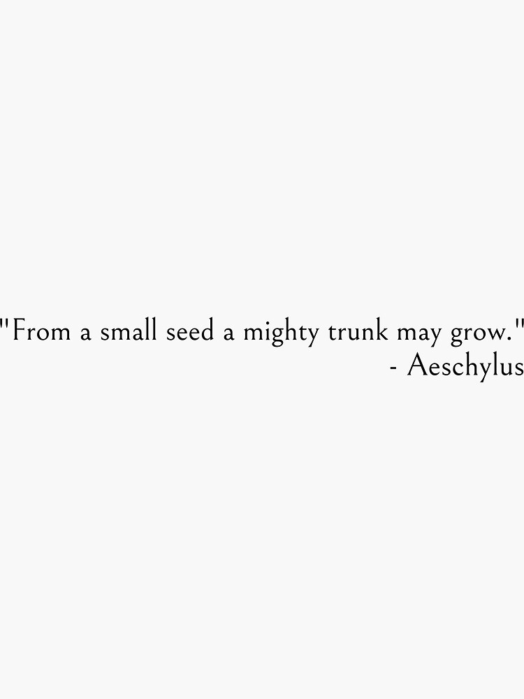 Aeschylus quote - From a small seed a mighty trunk may grow by ds-4