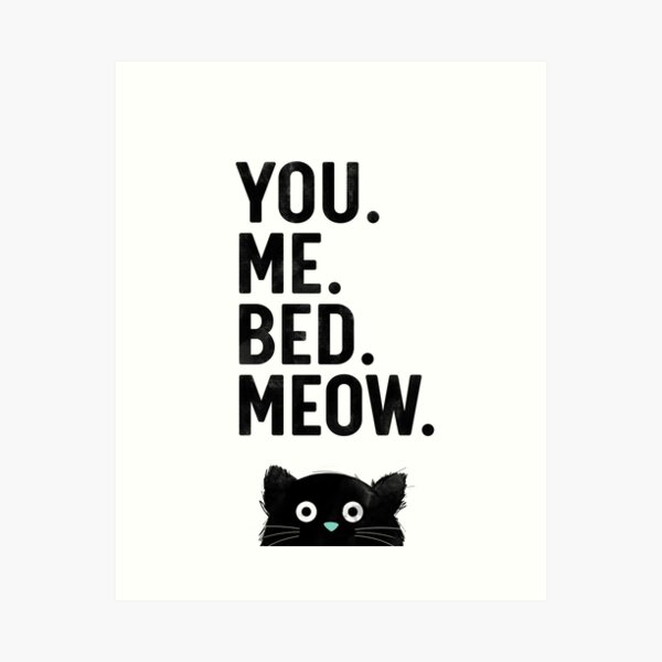 You. Me. Bed. Meow. - Cat Art Print