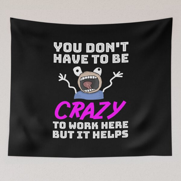Item preview, You Don't Have To Be Crazy To Work Here But it Helps designed and sold by BleuSky.