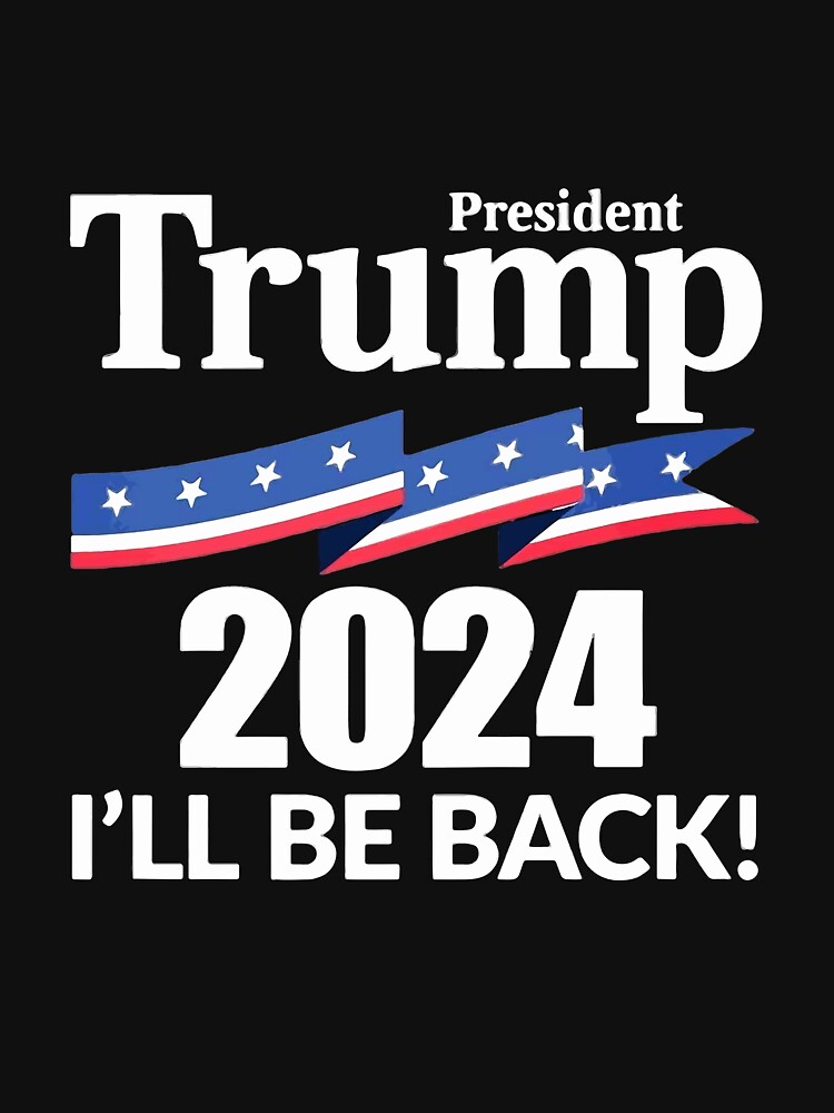 "President Trump 2024 I'll Be Back" Tshirt for Sale by benitostevens