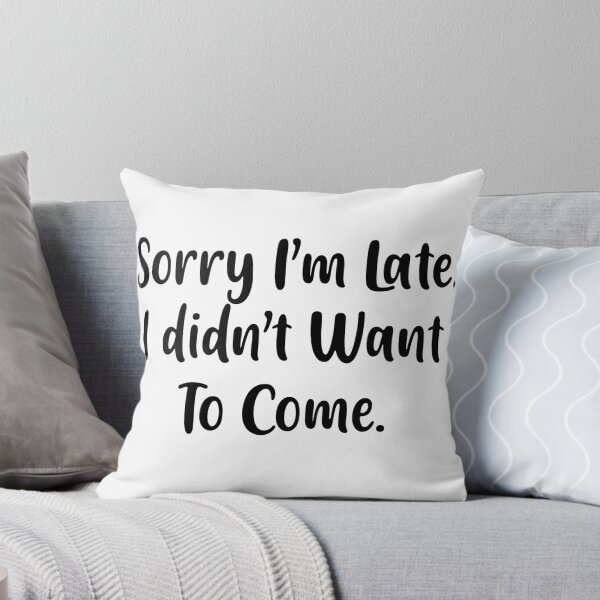 Item preview, Sorry I'm late. I didn't want to come. designed and sold by Fares Zeineh.