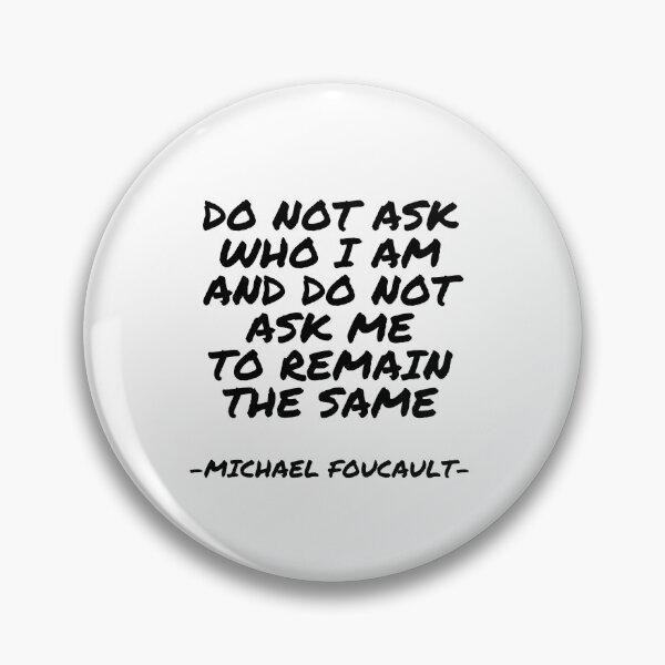 Item preview, Michael Foucault - Do not ask who I am and do not ask me to remain the same designed and sold by appleofyoureye.