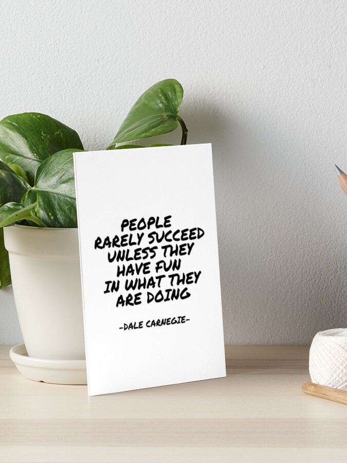 Dale Carnegie - People rarely succeed unless they have fun in what they are  doing Art Board Print for Sale by appleofyoureye