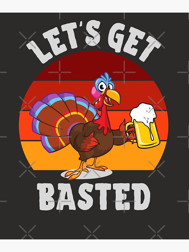 Let's Get Basted Beer Drinking Turkey Funny Thanksgiving T-Shirt Let's Get Basted Beer Drinking Turkey Funny Thanksgiving T-Shirt