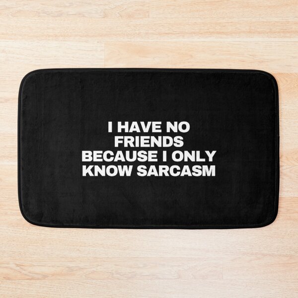Item preview, I have no friends because I only know sarcasm designed and sold by Yesmalady.
