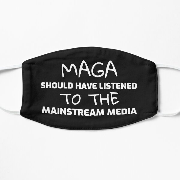 MAGA Should have listened to the mainstream media Flat Mask