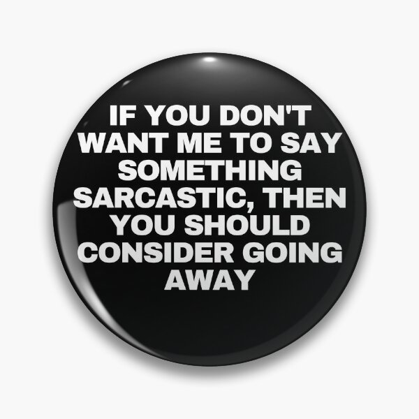 Item preview, If you don't want me to say something sarcastic, then you should consider going away designed and sold by Yesmalady.