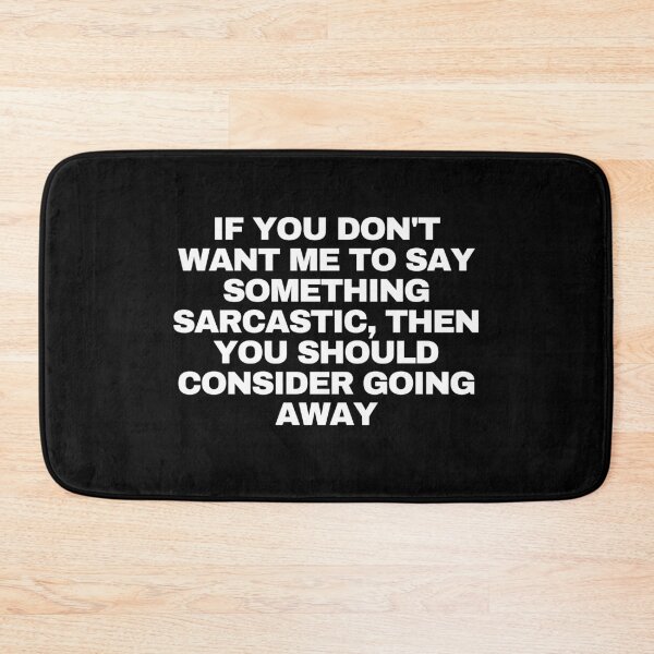 Item preview, If you don't want me to say something sarcastic, then you should consider going away designed and sold by Yesmalady.