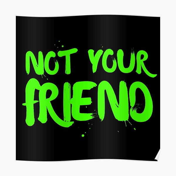 Not Your Friend Posters Redbubble