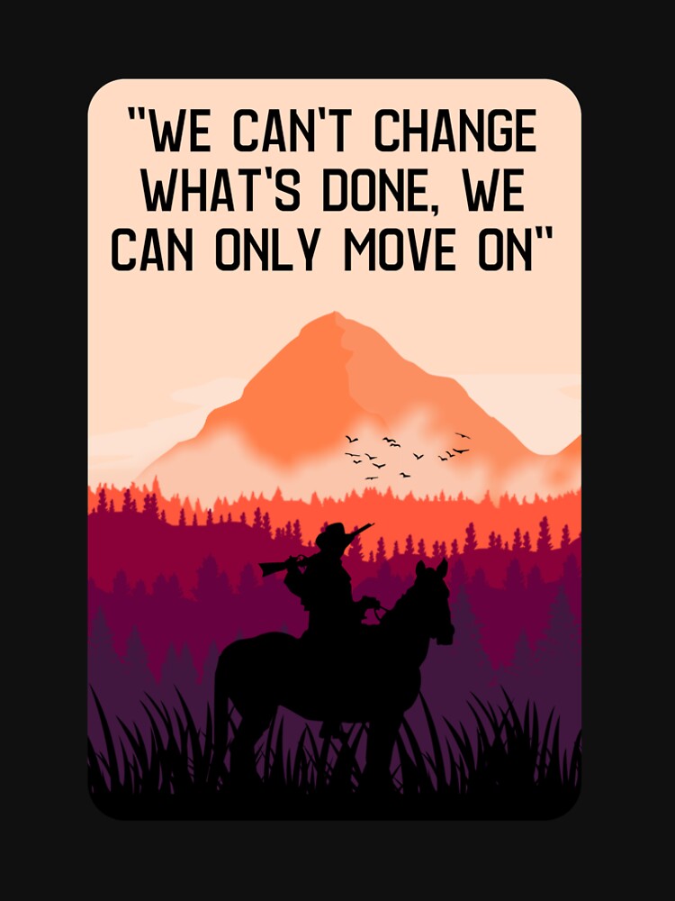 "We can't change what's done, we can only move on" by Loofly
