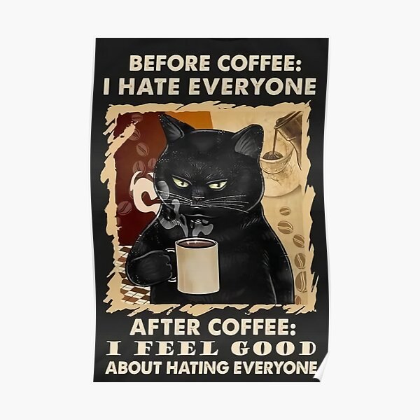 Cat Before Coffe I Hate Everyone After Coffe Ifeel Good About Hating Everyone Poster