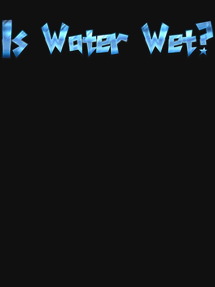 Is Water Wet? by kgerstorff