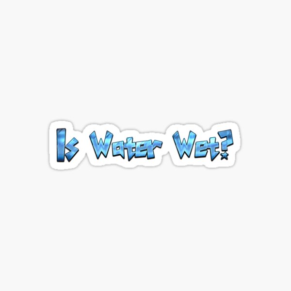 Is Water Wet? Sticker