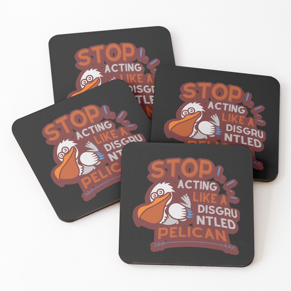 Stop Acting Like a Disgruntled Pelican Coasters (Set of 4)