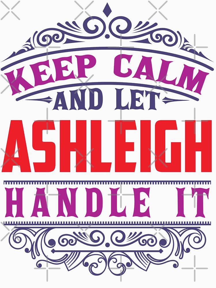 ASHLEIGH Name. Keep Calm And Let ASHLEIGH Handle It by wantneedlove