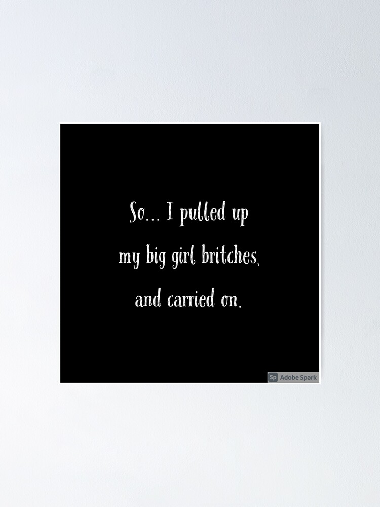 "Big girl britches" Poster by fristsmokie Redbubble