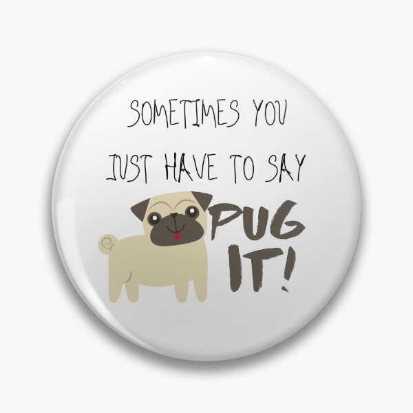 Item preview, Sometimes you just have to say PUG IT! designed and sold by Tickers.