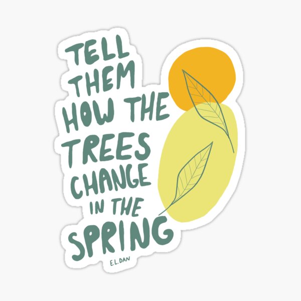 Tell Them How the Trees Change in the Spring Sticker
