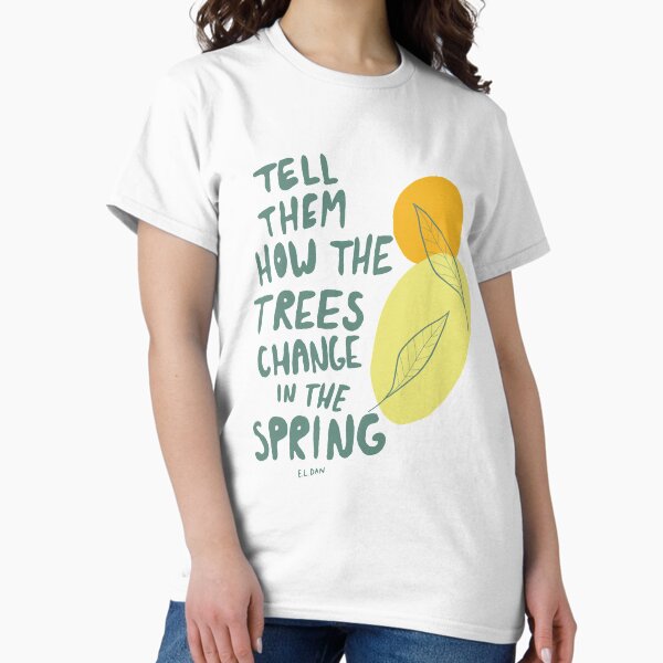 Tell Them How the Trees Change in the Spring Classic T-Shirt