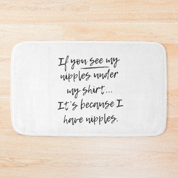 Item preview, If You See My Nipples Under My Shirt, It's Because I Have Nipples designed and sold by PetitePeche.
