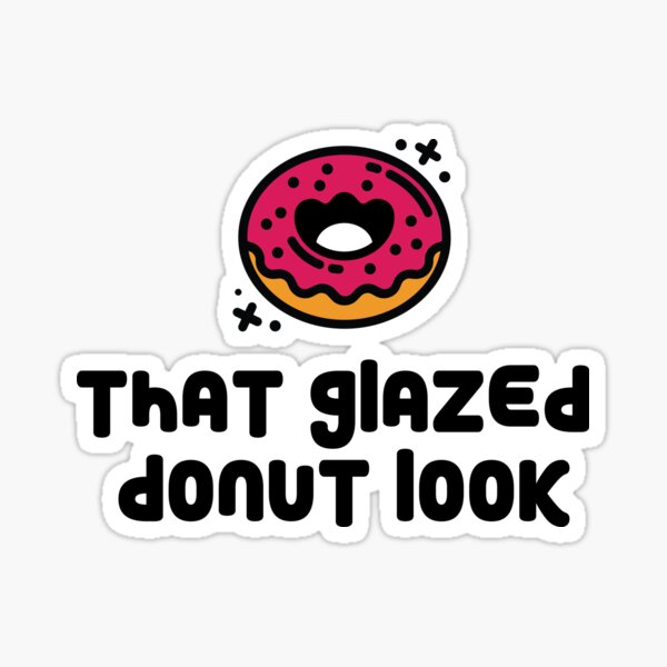 "That Glazed Donut Look" Sticker