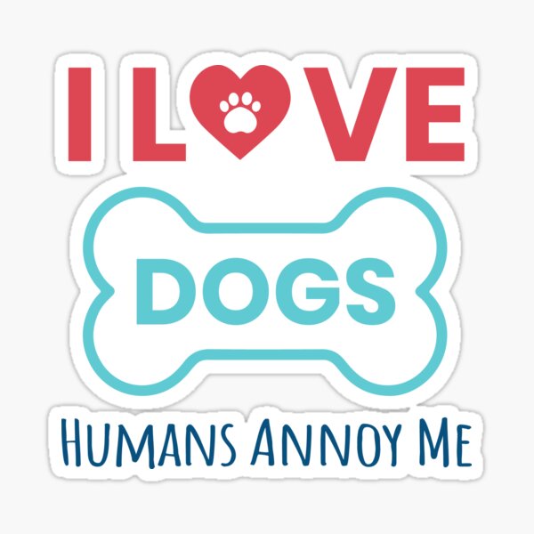 I Love Dogs, Humans Annoy Me Sticker