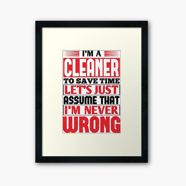 Cleaner To Save Time Let's Just Assume That I'm Never Wrong Framed Art Print