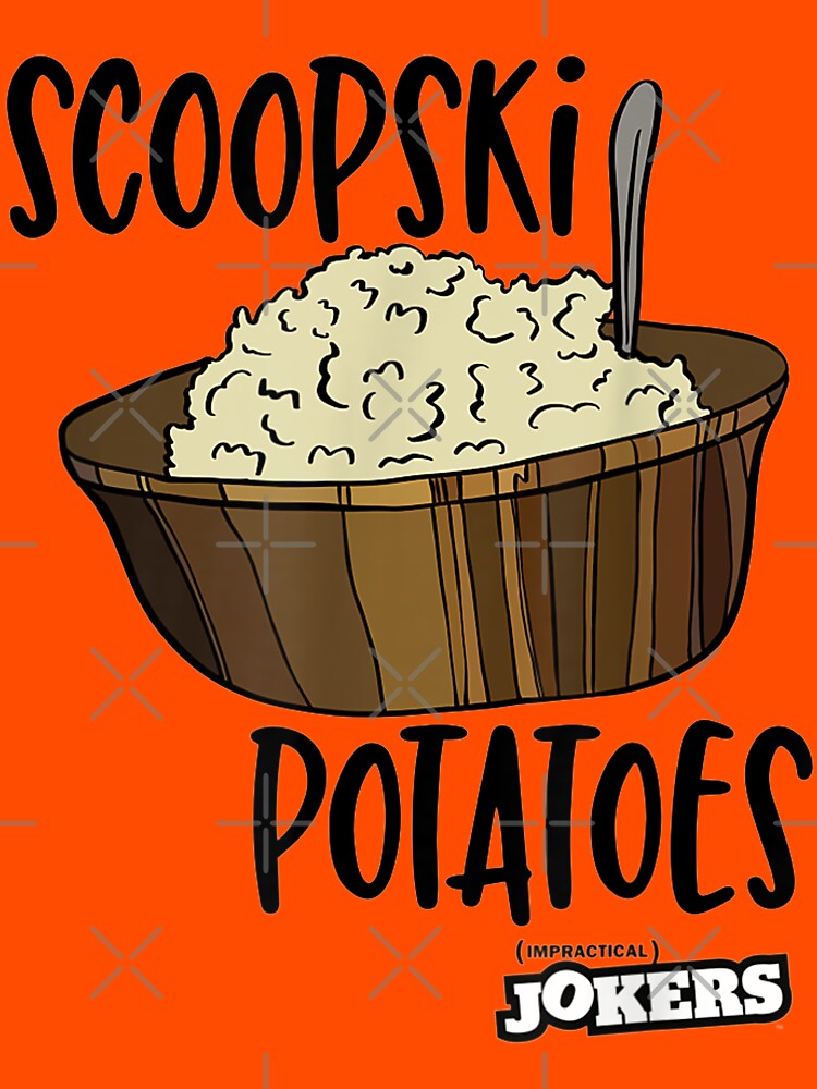 "Impractical Jokers Scoopski Potatoes " Tshirt by GillesBoffrand Redbubble
