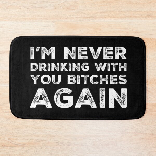 Item preview, Im Never Drinking With You Bitches Again! A Great Design for Those Whos Friends Lead Them Astray and Are A Bad Influence.  designed and sold by That Cheeky Tee.