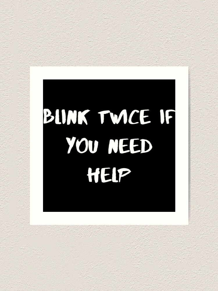 Blink Twice If You Need Help&rdquo; Art Print for Sale by SweetAndSpice 