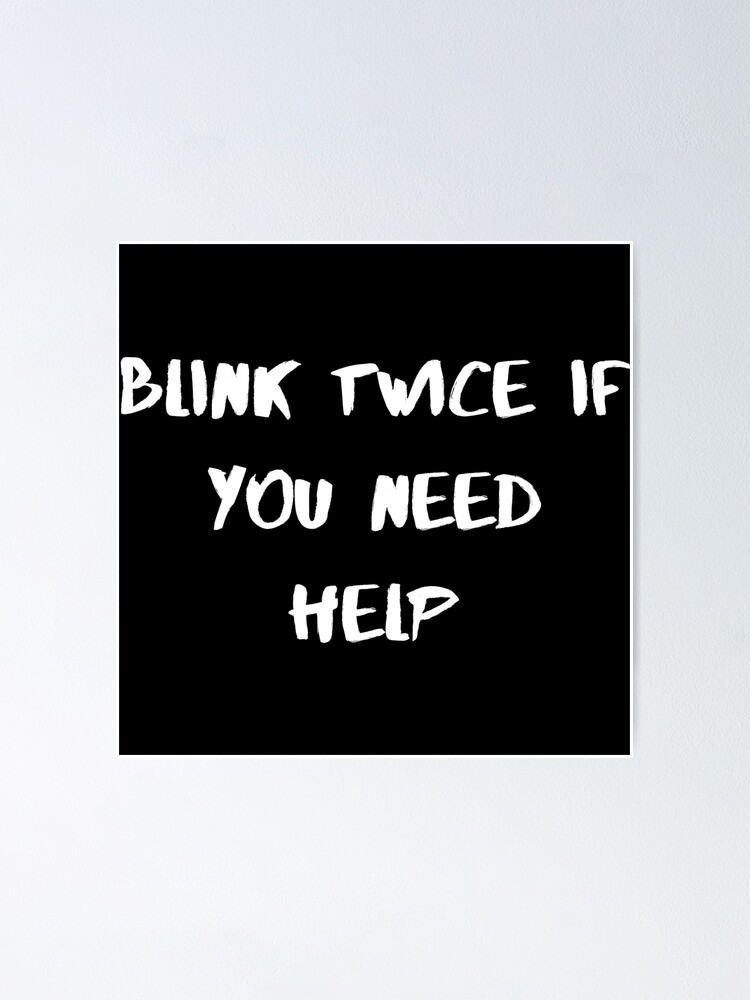 Blink Twice If You Need Help&quot; Poster for Sale by SweetAndSpice 