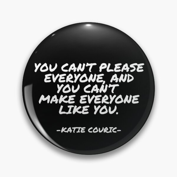 Item preview, Katie Couric - You can’t please everyone, and you can’t make everyone like you. designed and sold by appleofyoureye.
