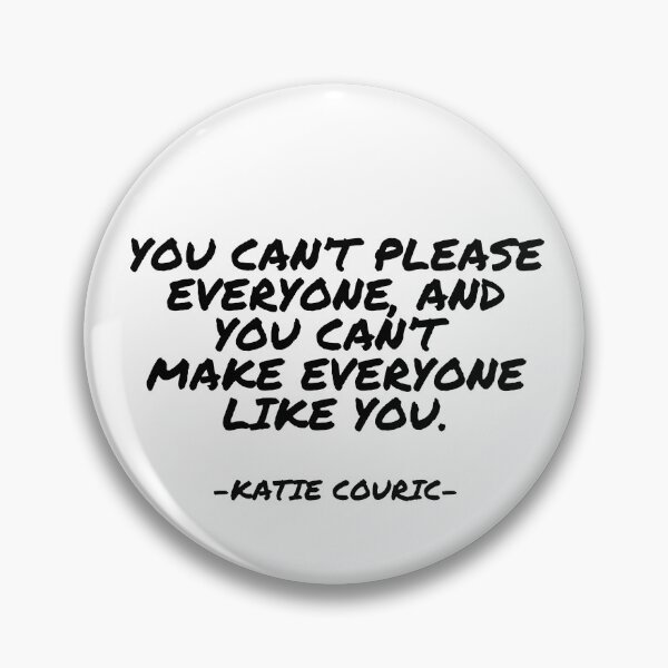 Item preview, Katie Couric - You can’t please everyone, and you can’t make everyone like you. designed and sold by appleofyoureye.