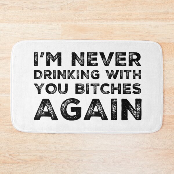 Item preview, Im Never Drinking With You Bitches Again! A Great Design for Those Whos Friends Lead Them Astray and Are A Bad Influence.  designed and sold by That Cheeky Tee.